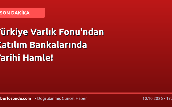 Türkiye Varlık Fonu'ndan Katılım Bankalarında Tarihi Hamle!