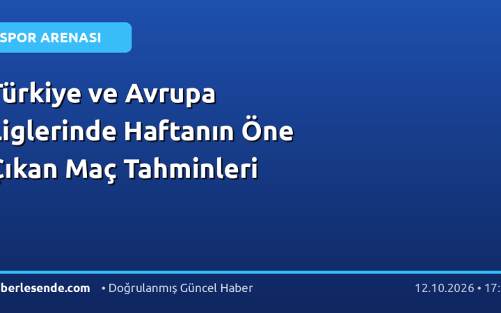 Türkiye ve Avrupa Liglerinde Haftanın Öne Çıkan Maç Tahminleri