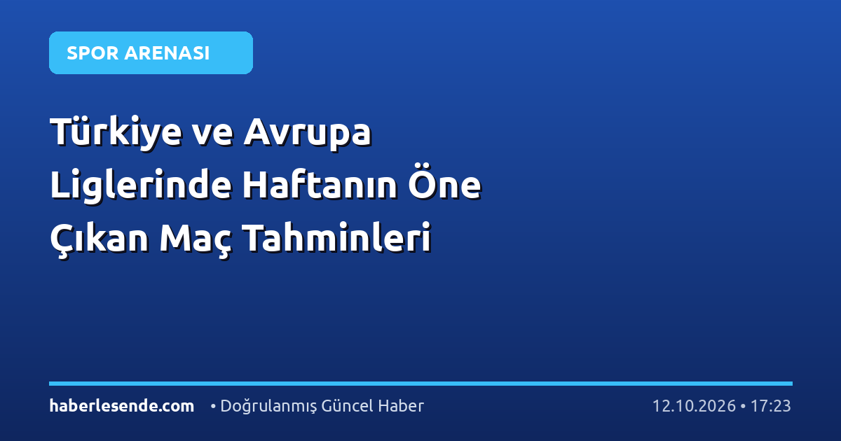 Türkiye ve Avrupa Liglerinde Haftanın Öne Çıkan Maç Tahminleri