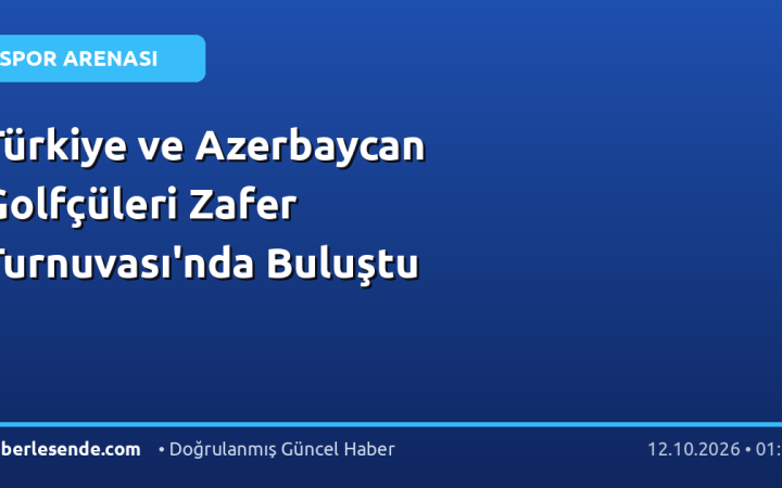 Türkiye ve Azerbaycan Golfçüleri Zafer Turnuvası'nda Buluştu