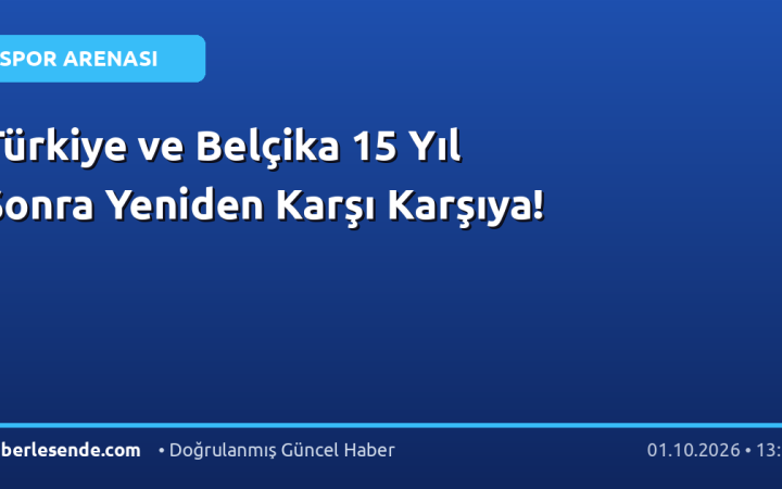 Türkiye ve Belçika 15 Yıl Sonra Yeniden Karşı Karşıya!