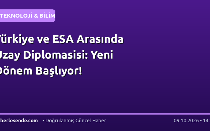 Türkiye ve ESA Arasında Uzay Diplomasisi: Yeni Dönem Başlıyor!