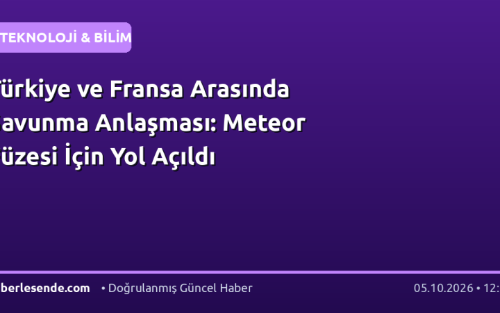 Türkiye ve Fransa Arasında Savunma Anlaşması: Meteor Füzesi İçin Yol Açıldı