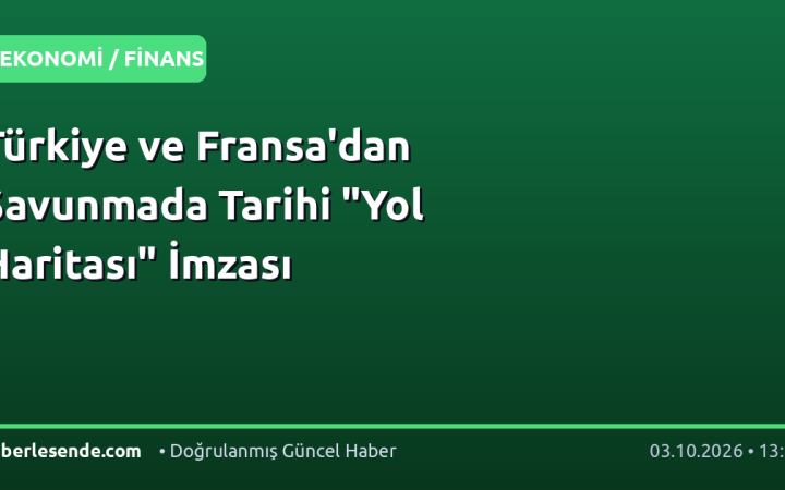 Türkiye ve Fransa'dan Savunmada Tarihi "Yol Haritası" İmzası