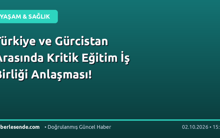 Türkiye ve Gürcistan Arasında Kritik Eğitim İş Birliği Anlaşması!