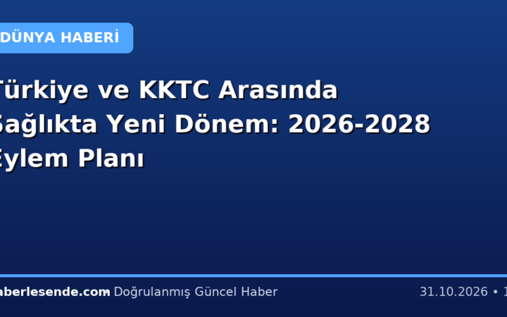 Türkiye ve KKTC Arasında Sağlıkta Yeni Dönem: 2026-2028 Eylem Planı