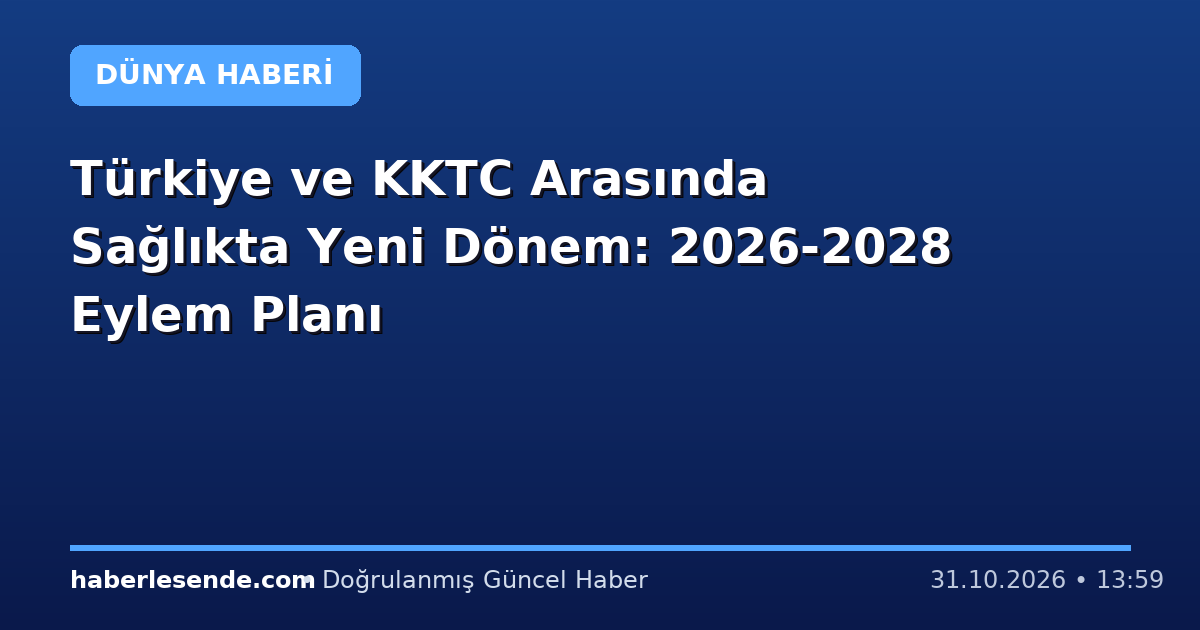 Türkiye ve KKTC Arasında Sağlıkta Yeni Dönem: 2026-2028 Eylem Planı