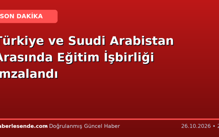 Türkiye ve Suudi Arabistan Arasında Eğitim İşbirliği İmzalandı