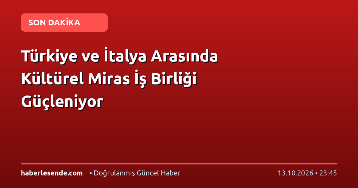 Türkiye ve İtalya Arasında Kültürel Miras İş Birliği Güçleniyor