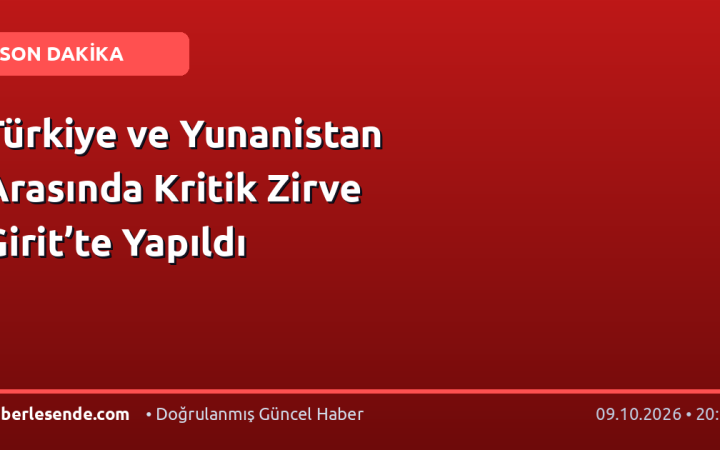 Türkiye ve Yunanistan Arasında Kritik Zirve Girit’te Yapıldı