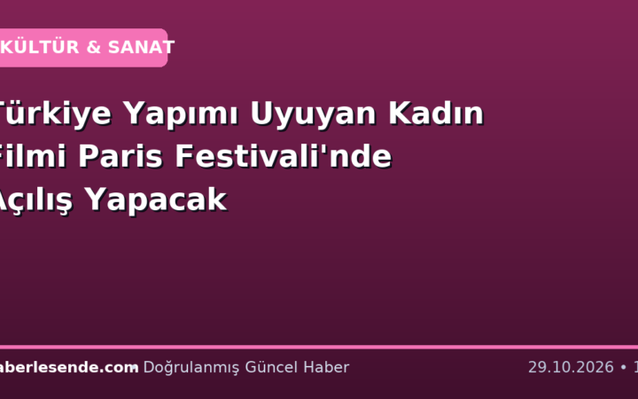 Türkiye Yapımı Uyuyan Kadın Filmi Paris Festivali'nde Açılış Yapacak