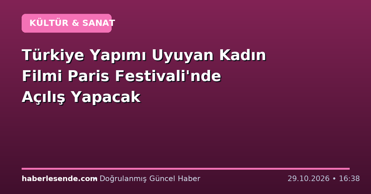 Türkiye Yapımı Uyuyan Kadın Filmi Paris Festivali'nde Açılış Yapacak