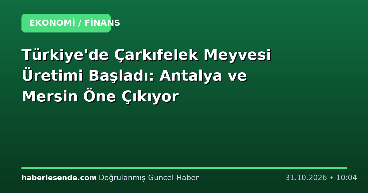 Türkiye'de Çarkıfelek Meyvesi Üretimi Başladı: Antalya ve Mersin Öne Çıkıyor