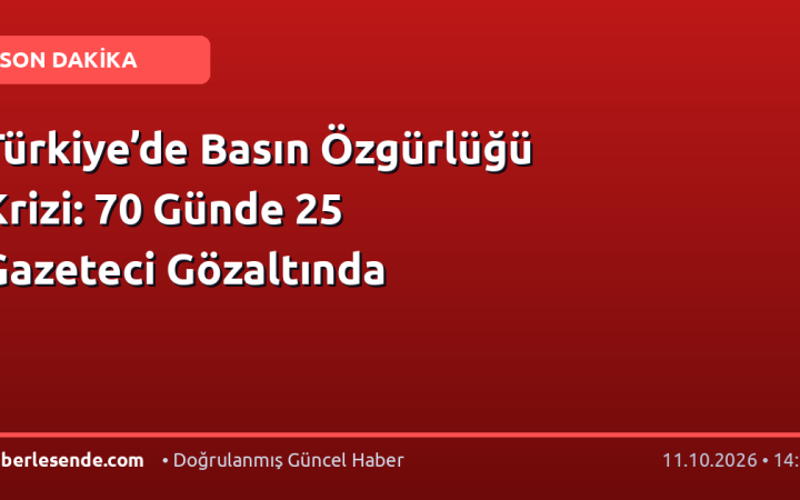 Türkiye’de Basın Özgürlüğü Krizi: 70 Günde 25 Gazeteci Gözaltında