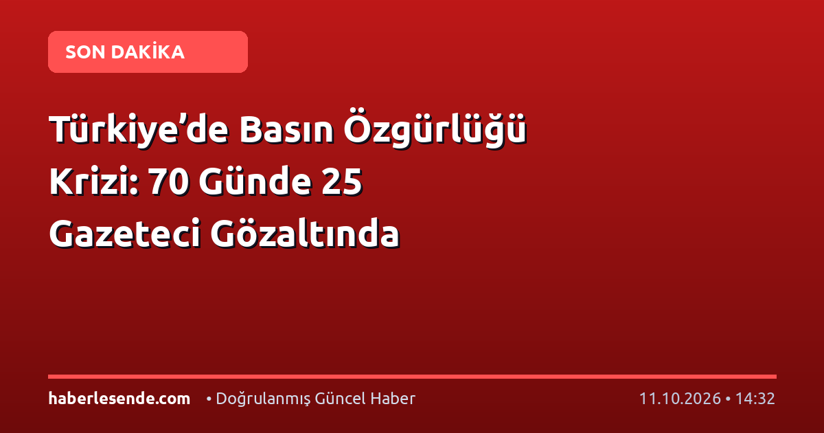 Türkiye’de Basın Özgürlüğü Krizi: 70 Günde 25 Gazeteci Gözaltında