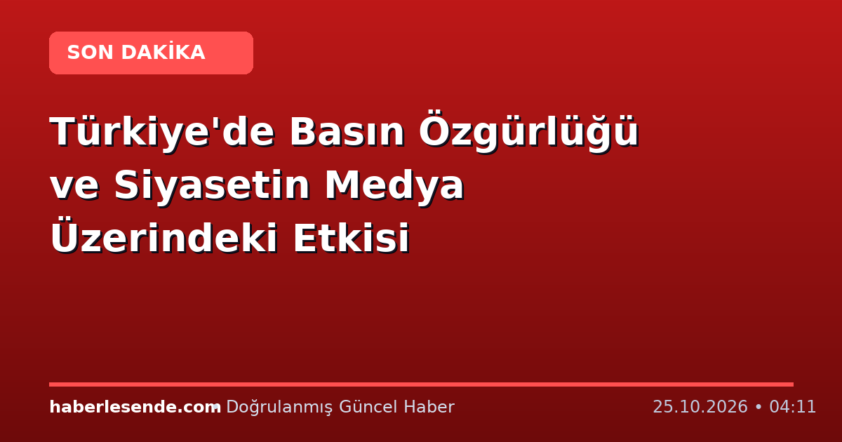 Türkiye'de Basın Özgürlüğü ve Siyasetin Medya Üzerindeki Etkisi