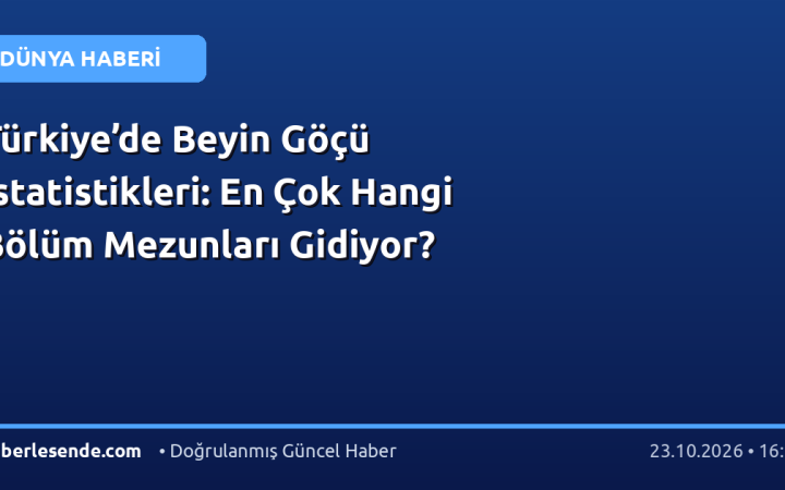 Türkiye’de Beyin Göçü İstatistikleri: En Çok Hangi Bölüm Mezunları Gidiyor?