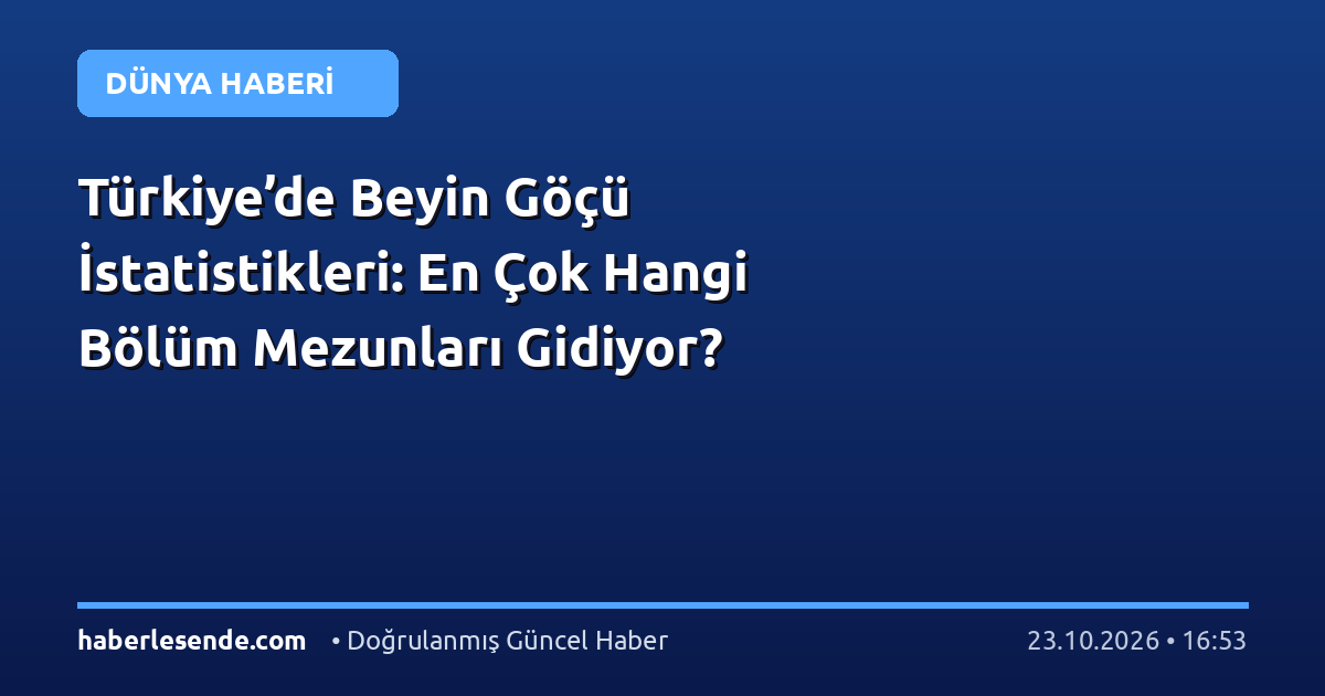 Türkiye’de Beyin Göçü İstatistikleri: En Çok Hangi Bölüm Mezunları Gidiyor?
