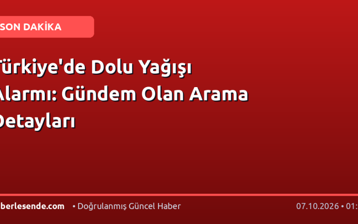 Türkiye'de Dolu Yağışı Alarmı: Gündem Olan Arama Detayları