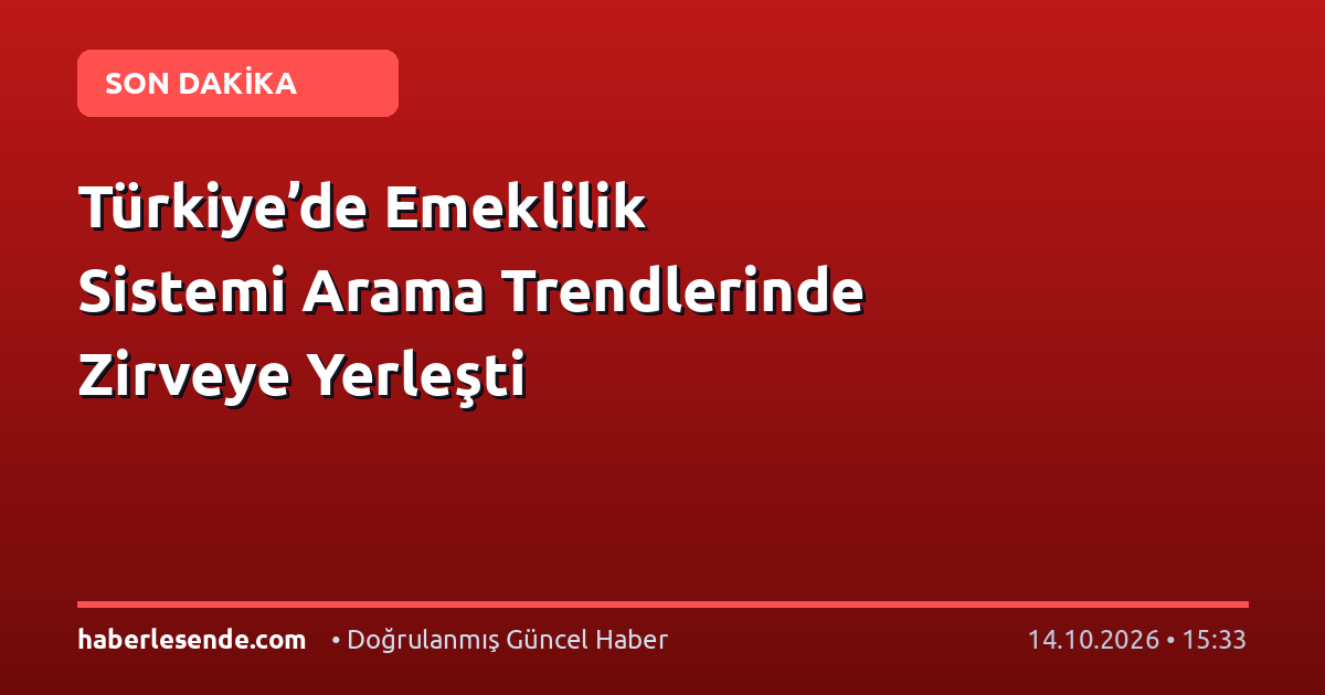 Türkiye’de Emeklilik Sistemi Arama Trendlerinde Zirveye Yerleşti