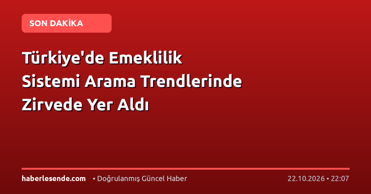 Türkiye'de Emeklilik Sistemi Arama Trendlerinde Zirvede Yer Aldı