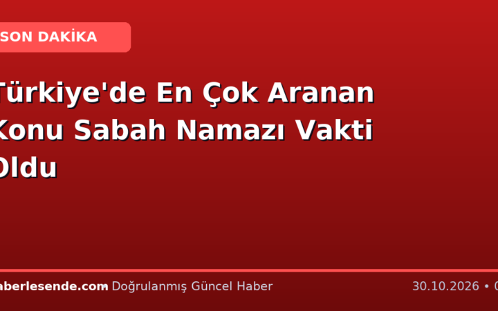 Türkiye'de En Çok Aranan Konu Sabah Namazı Vakti Oldu