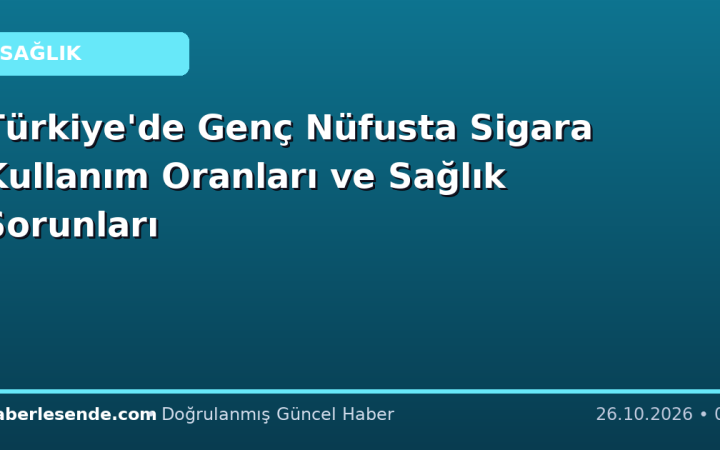 Türkiye'de Genç Nüfusta Sigara Kullanım Oranları ve Sağlık Sorunları