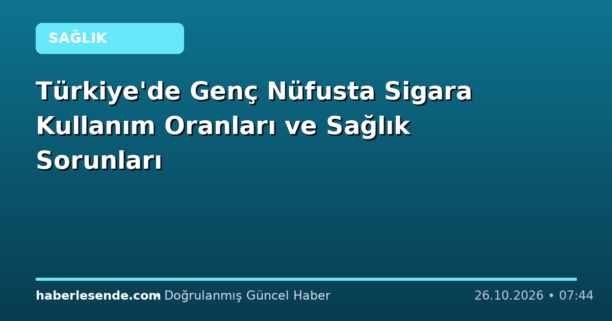 Türkiye'de Genç Nüfusta Sigara Kullanım Oranları ve Sağlık Sorunları