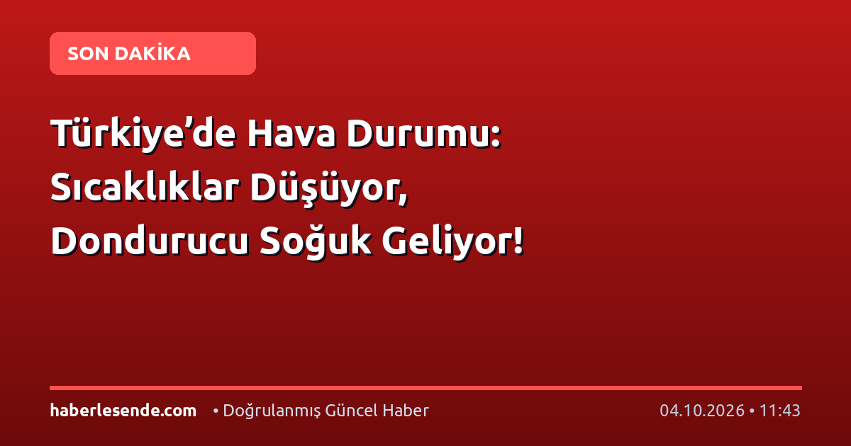 Türkiye’de Hava Durumu: Sıcaklıklar Düşüyor, Dondurucu Soğuk Geliyor!