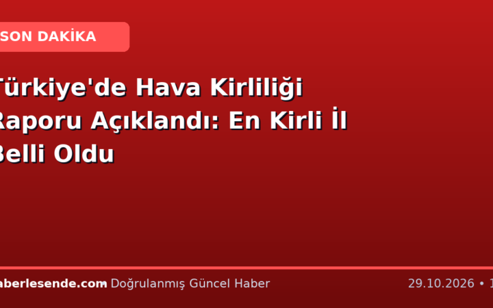 Türkiye'de Hava Kirliliği Raporu Açıklandı: En Kirli İl Belli Oldu