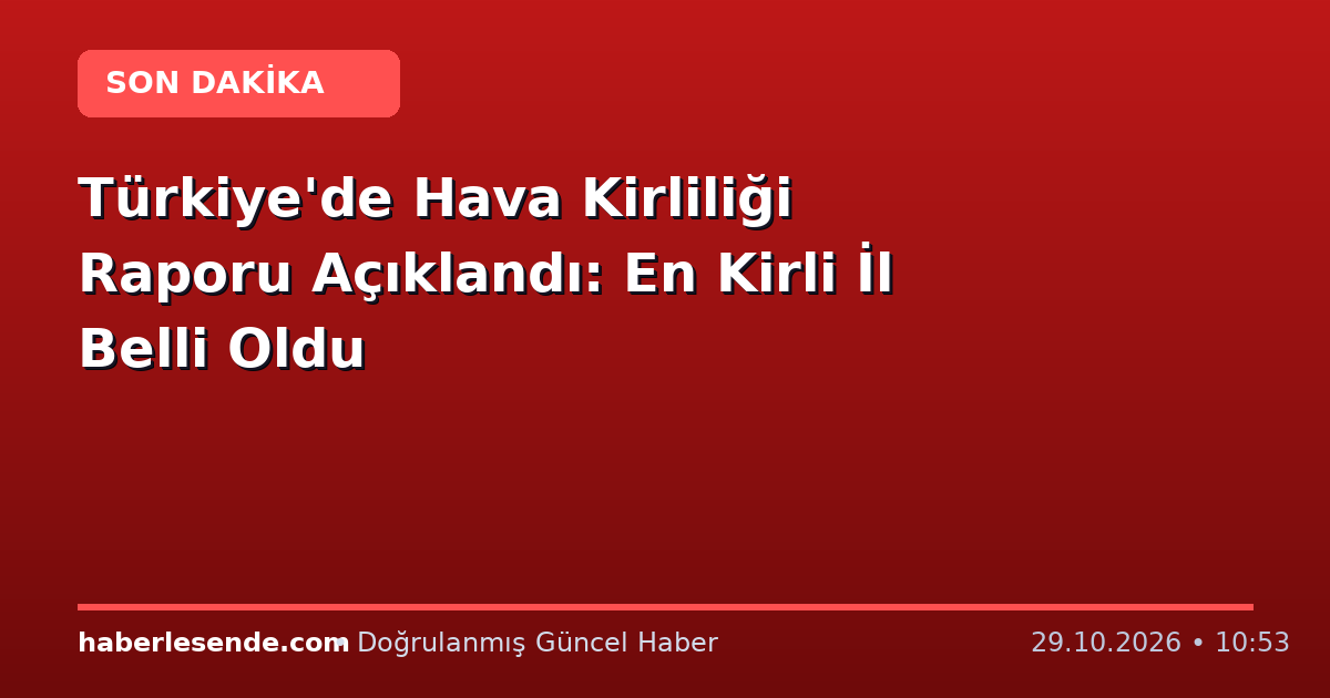 Türkiye'de Hava Kirliliği Raporu Açıklandı: En Kirli İl Belli Oldu