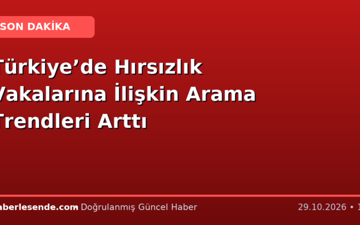 Türkiye’de Hırsızlık Vakalarına İlişkin Arama Trendleri Arttı