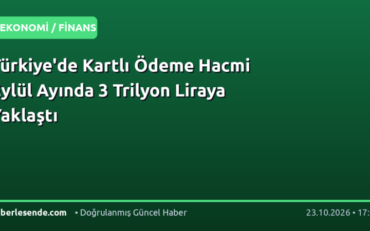 Türkiye'de Kartlı Ödeme Hacmi Eylül Ayında 3 Trilyon Liraya Yaklaştı