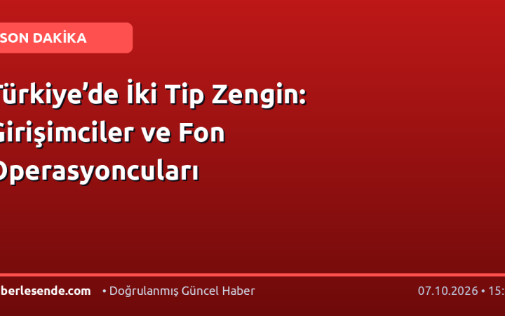 Türkiye’de İki Tip Zengin: Girişimciler ve Fon Operasyoncuları