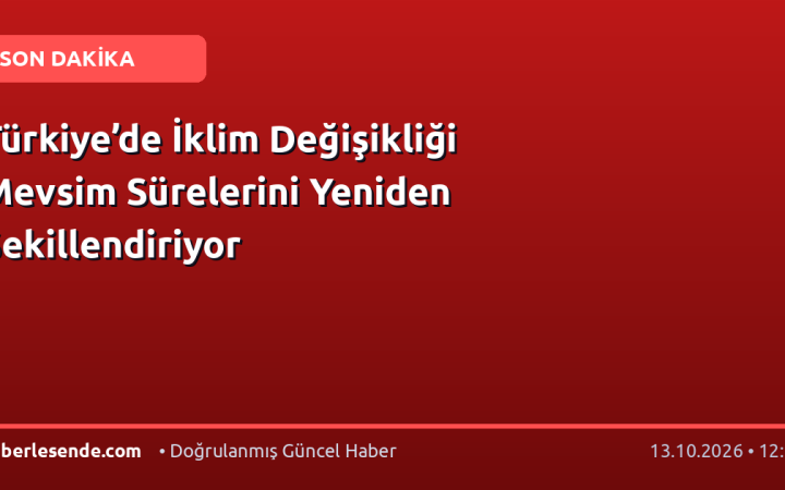 Türkiye’de İklim Değişikliği Mevsim Sürelerini Yeniden Şekillendiriyor