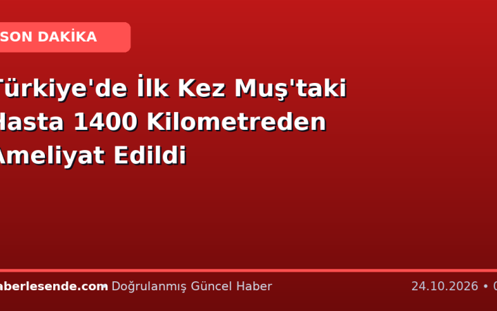 Türkiye'de İlk Kez Muş'taki Hasta 1400 Kilometreden Ameliyat Edildi