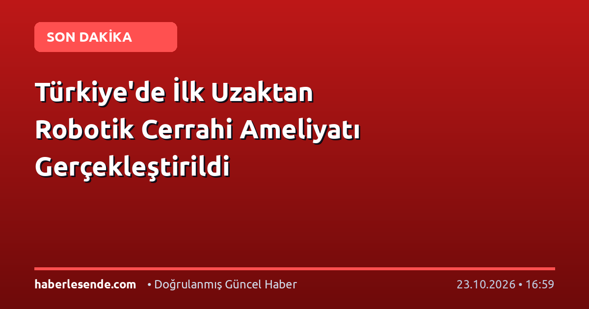 Türkiye'de İlk Uzaktan Robotik Cerrahi Ameliyatı Gerçekleştirildi