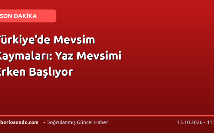 Türkiye’de Mevsim Kaymaları: Yaz Mevsimi Erken Başlıyor