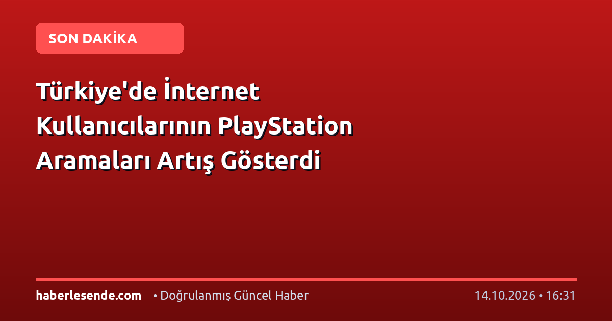 Türkiye'de İnternet Kullanıcılarının PlayStation Aramaları Artış Gösterdi
