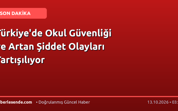 Türkiye'de Okul Güvenliği ve Artan Şiddet Olayları Tartışılıyor