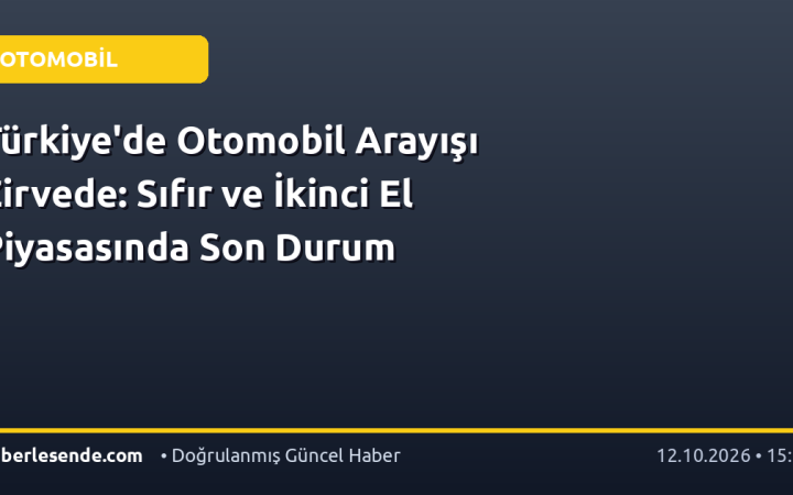 Türkiye'de Otomobil Arayışı Zirvede: Sıfır ve İkinci El Piyasasında Son Durum