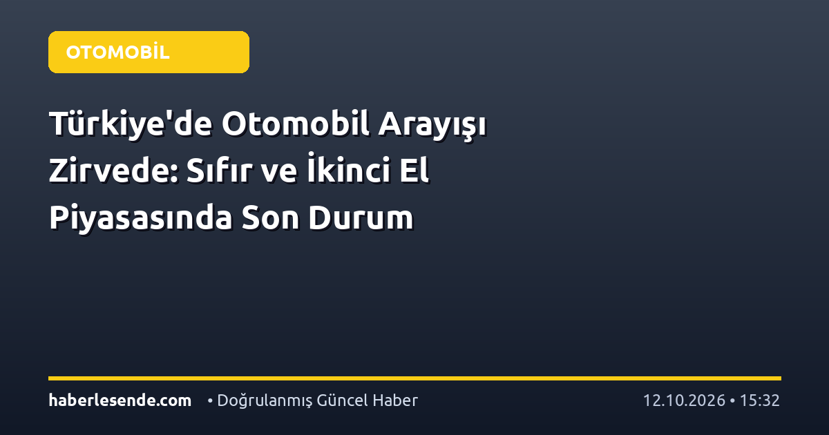 Türkiye'de Otomobil Arayışı Zirvede: Sıfır ve İkinci El Piyasasında Son Durum