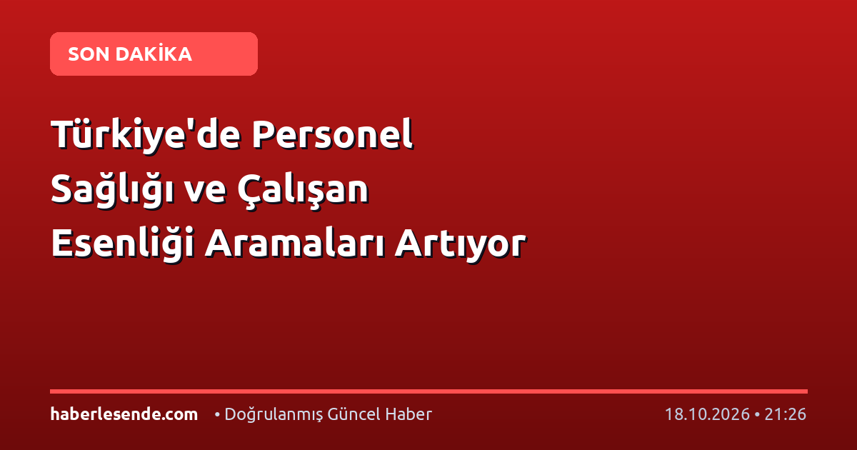Türkiye'de Personel Sağlığı ve Çalışan Esenliği Aramaları Artıyor