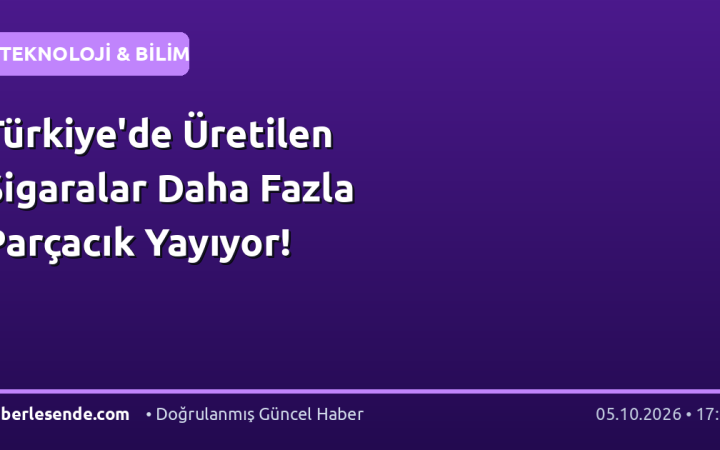 Türkiye'de Üretilen Sigaralar Daha Fazla Parçacık Yayıyor!