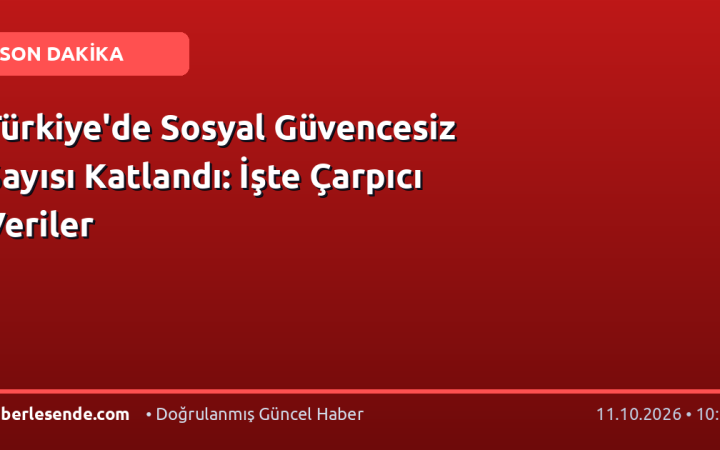 Türkiye'de Sosyal Güvencesiz Sayısı Katlandı: İşte Çarpıcı Veriler