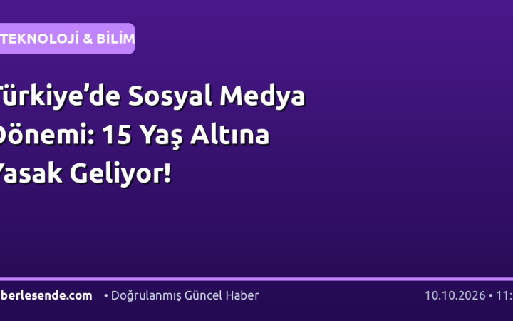 Türkiye’de Sosyal Medya Dönemi: 15 Yaş Altına Yasak Geliyor!