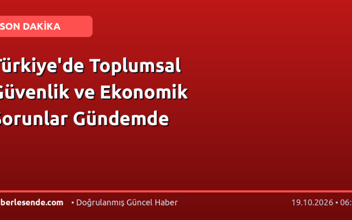 Türkiye'de Toplumsal Güvenlik ve Ekonomik Sorunlar Gündemde