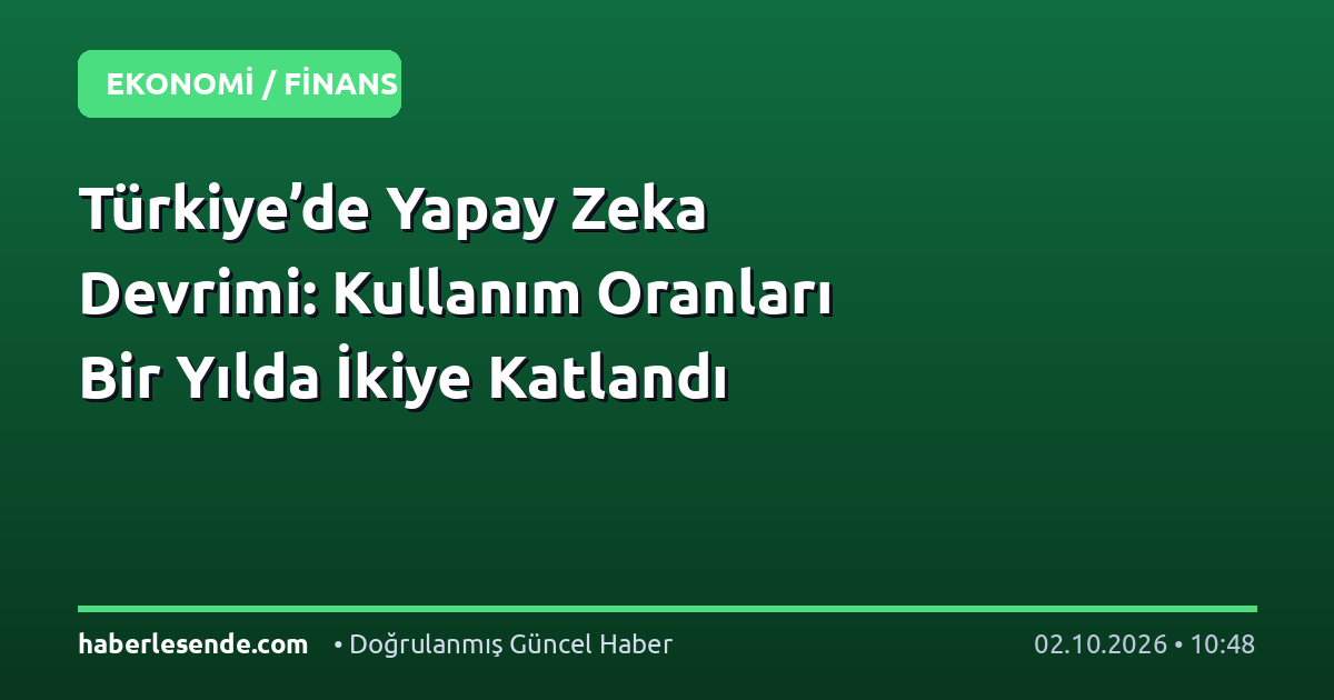 Türkiye’de Yapay Zeka Devrimi: Kullanım Oranları Bir Yılda İkiye Katlandı