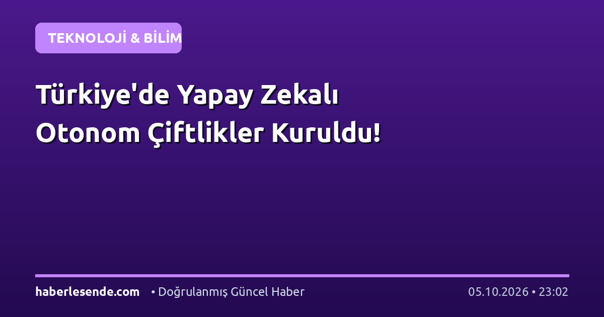 Türkiye'de Yapay Zekalı Otonom Çiftlikler Kuruldu!