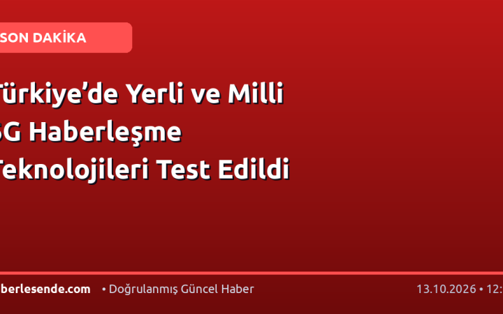 Türkiye’de Yerli ve Milli 6G Haberleşme Teknolojileri Test Edildi